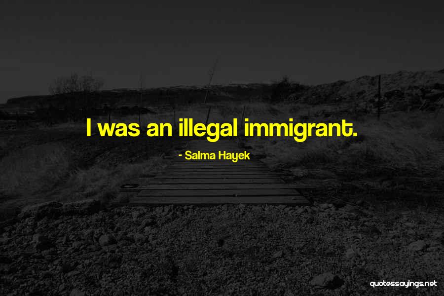 Illegal Immigrant Quotes By Salma Hayek