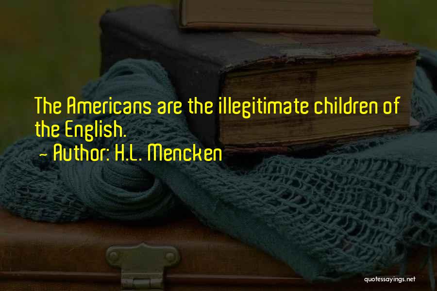 Illegitimate Child Quotes By H.L. Mencken