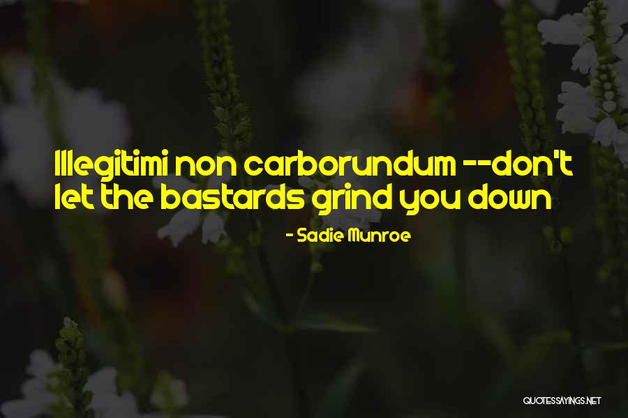 Illegitimi Non Quotes By Sadie Munroe Illegitimi Non Quotes By Sadie Munroe