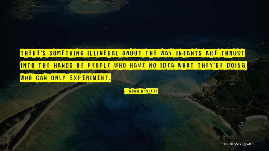 Illiberal Quotes By Adam Haslett Illiberal Quotes By Adam Haslett
