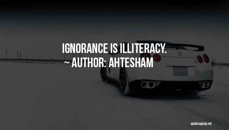 Illiteracy And Ignorance Quotes By Ahtesham