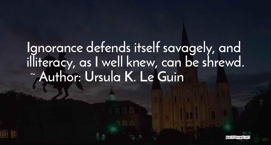 Illiteracy And Ignorance Quotes By Ursula K. Le Guin
