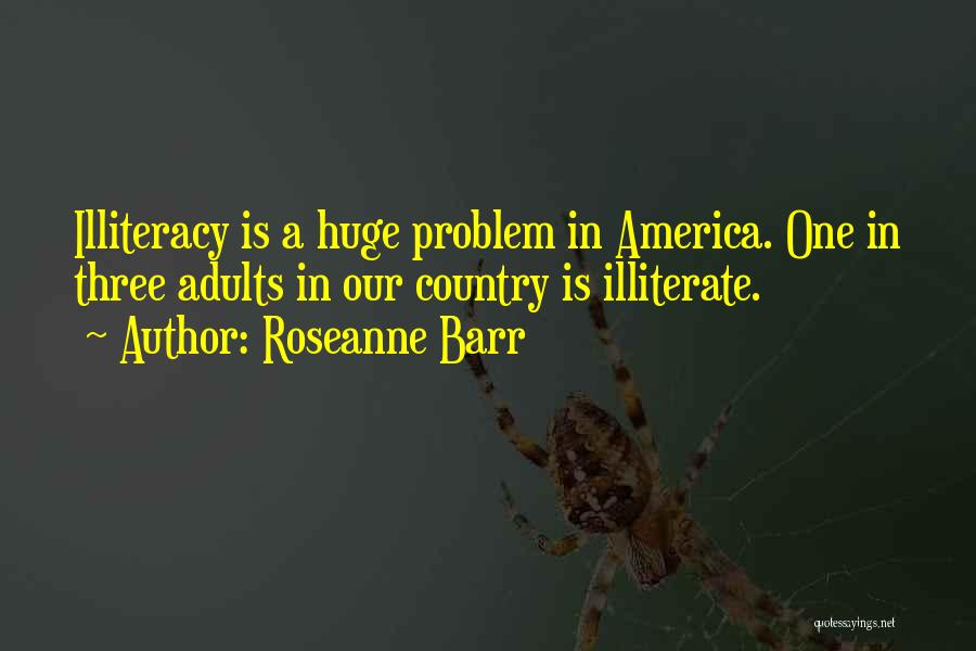 Illiteracy In America Quotes By Roseanne Barr