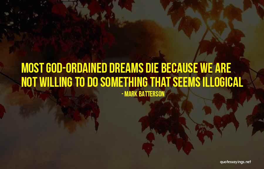 Illogical Dreams Quotes By Mark Batterson Illogical Dreams Quotes By Mark Batterson