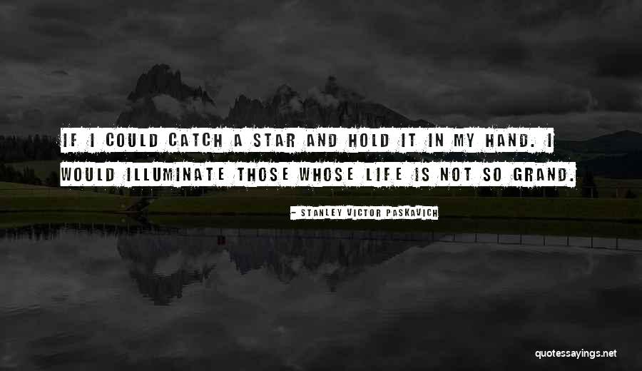 Illuminate Life Quotes By Stanley Victor Paskavich Illuminate Life Quotes By Stanley Victor Paskavich