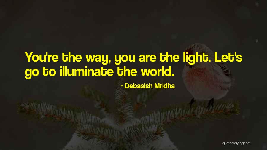 Illuminate Light Quotes By Debasish Mridha Illuminate Light Quotes By Debasish Mridha