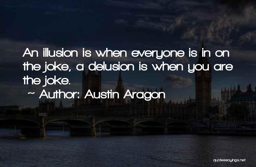Illusion And Delusion Quotes By Austin Aragon