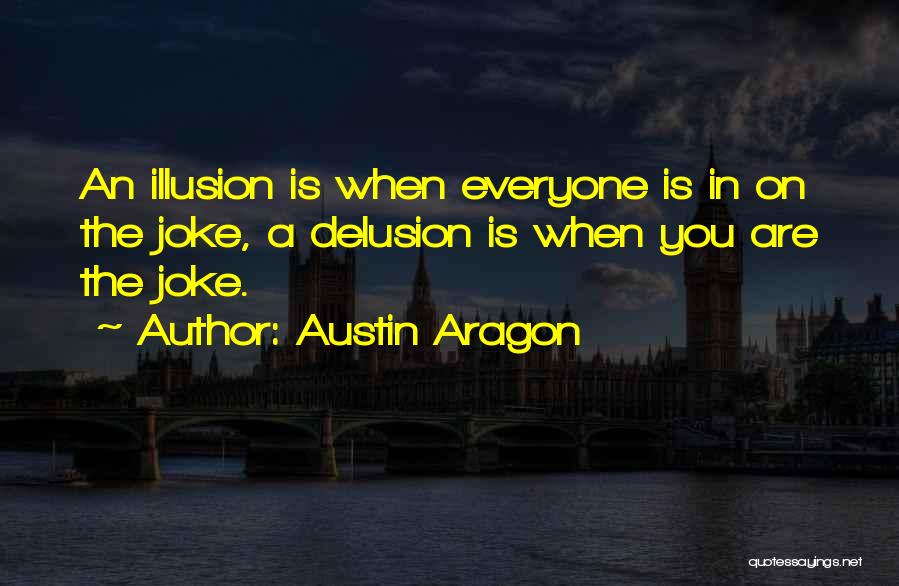 Illusion Delusion Quotes By Austin Aragon