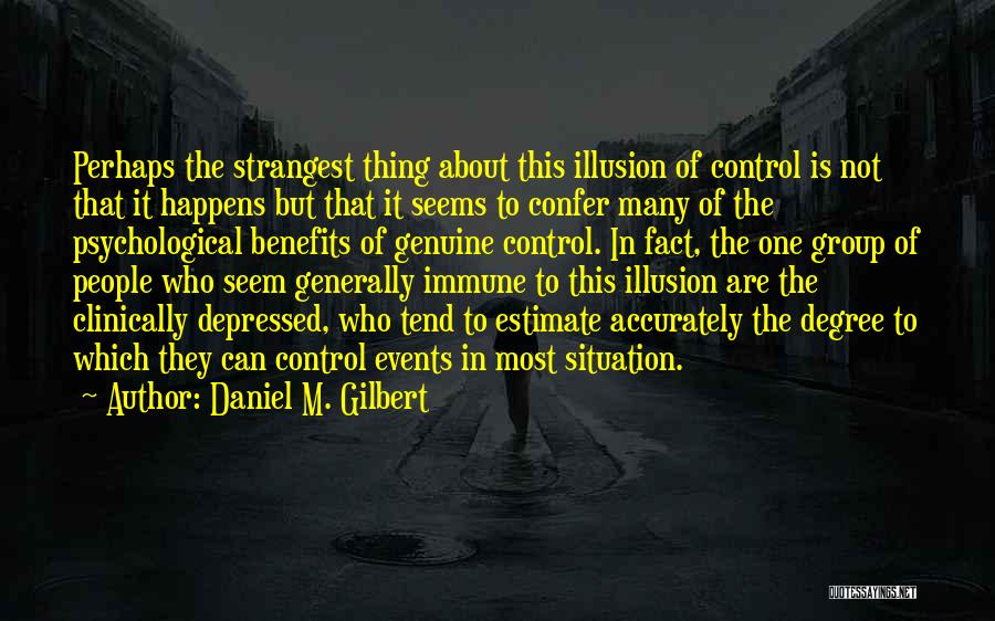 Illusion Of Control Quotes By Daniel M. Gilbert