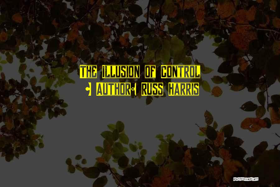 Illusion Of Control Quotes By Russ Harris