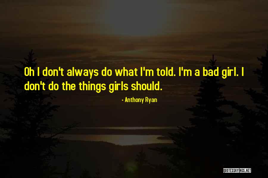 I'm A Bad Girl Quotes By Anthony Ryan