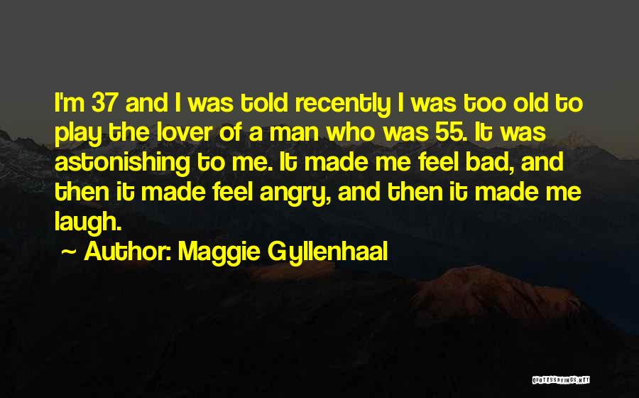 I'm A Bad Man Quotes By Maggie Gyllenhaal