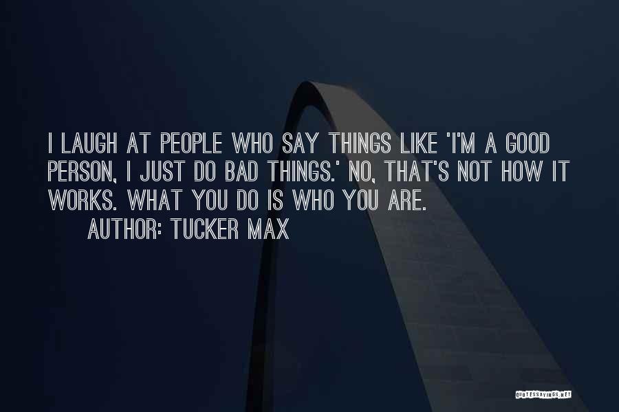 I'm A Bad Person Quotes By Tucker Max