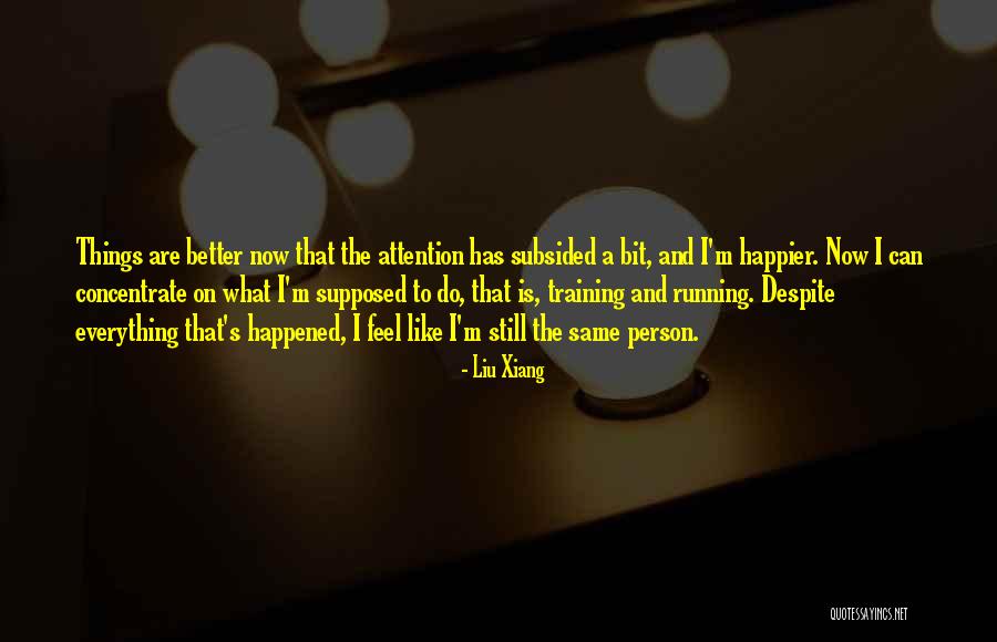 I'm A Better Person Now Quotes By Liu Xiang I'm A Better Person Now Quotes By Liu Xiang
