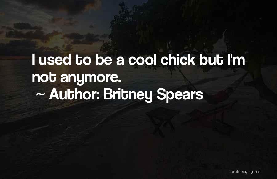 I'm A Cool Chick Quotes By Britney Spears