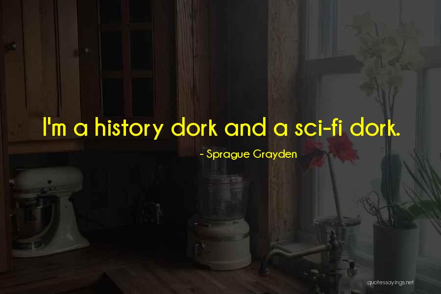 I'm A Dork Quotes By Sprague Grayden I'm A Dork Quotes By Sprague Grayden