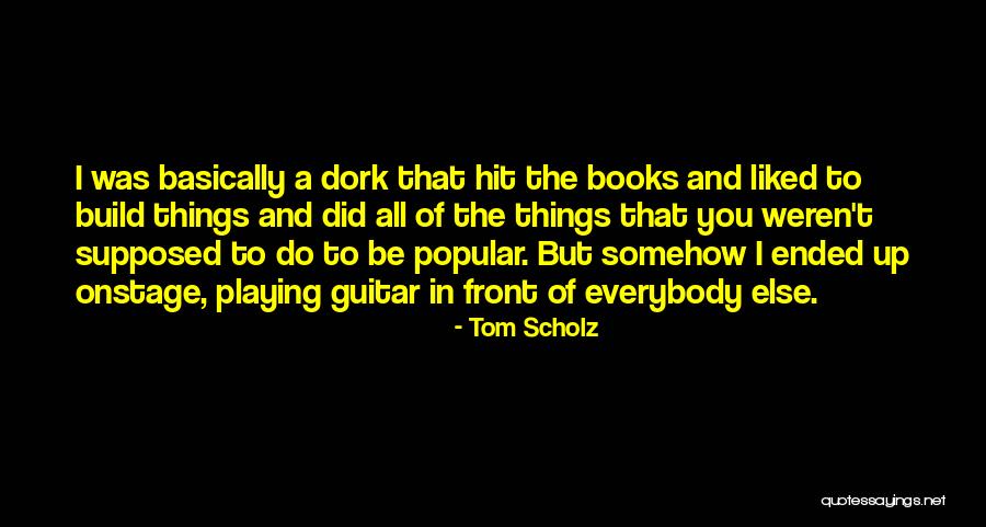 I'm A Dork Quotes By Tom Scholz I'm A Dork Quotes By Tom Scholz
