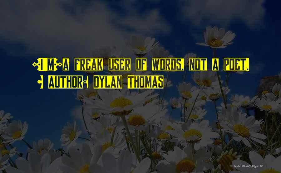 I'm A Freak Quotes By Dylan Thomas