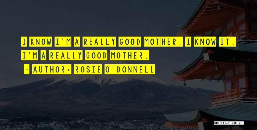 I'm A Good Mother Quotes By Rosie O'Donnell