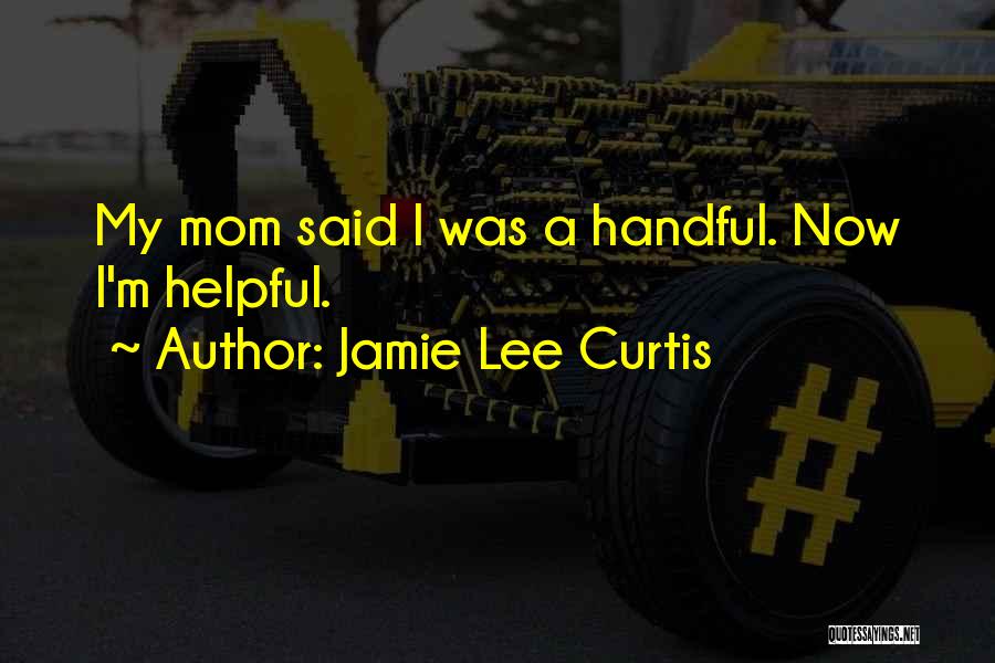 I'm A Handful Quotes By Jamie Lee Curtis