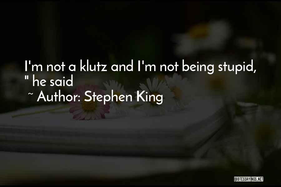 I'm A Klutz Quotes By Stephen King