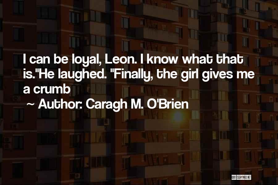 I'm A Loyal Girl Quotes By Caragh M. O'Brien