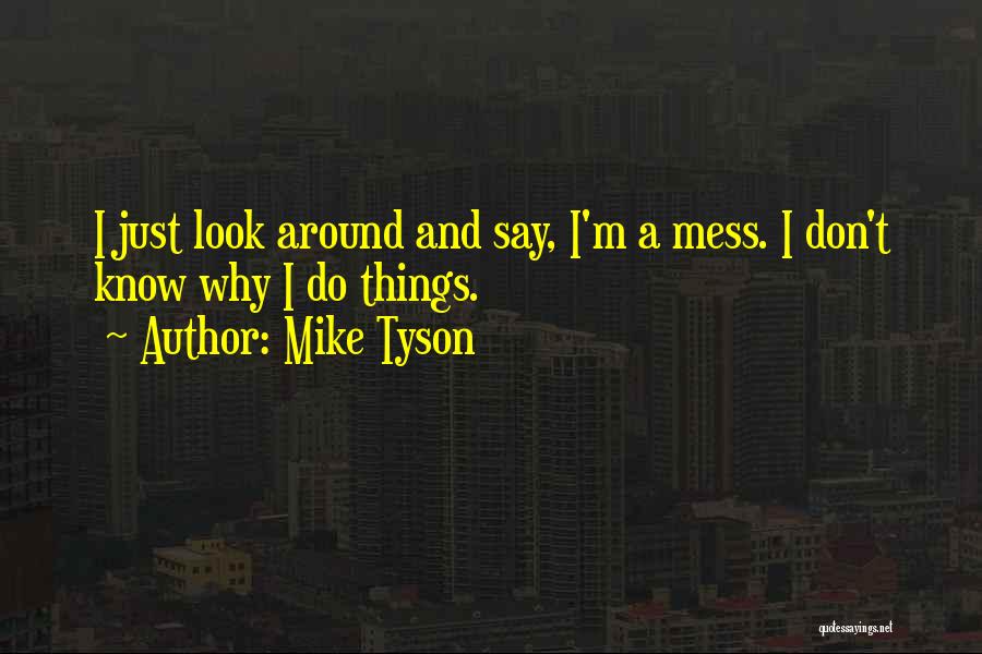 I'm A Mess Quotes By Mike Tyson