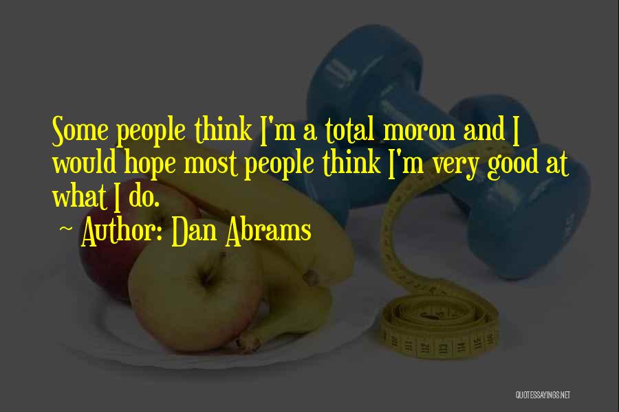 I'm A Moron Quotes By Dan Abrams
