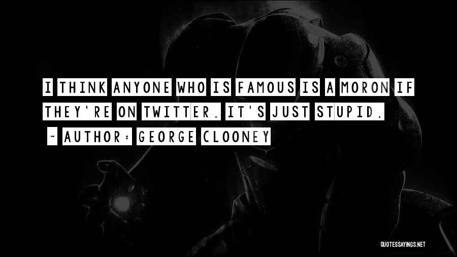 I'm A Moron Quotes By George Clooney