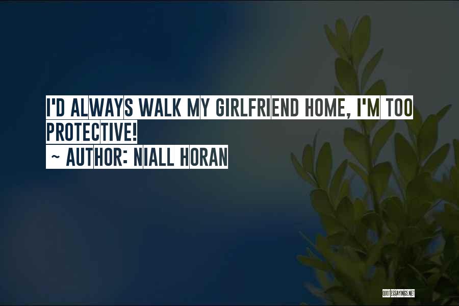 I'm A Protective Girlfriend Quotes By Niall Horan