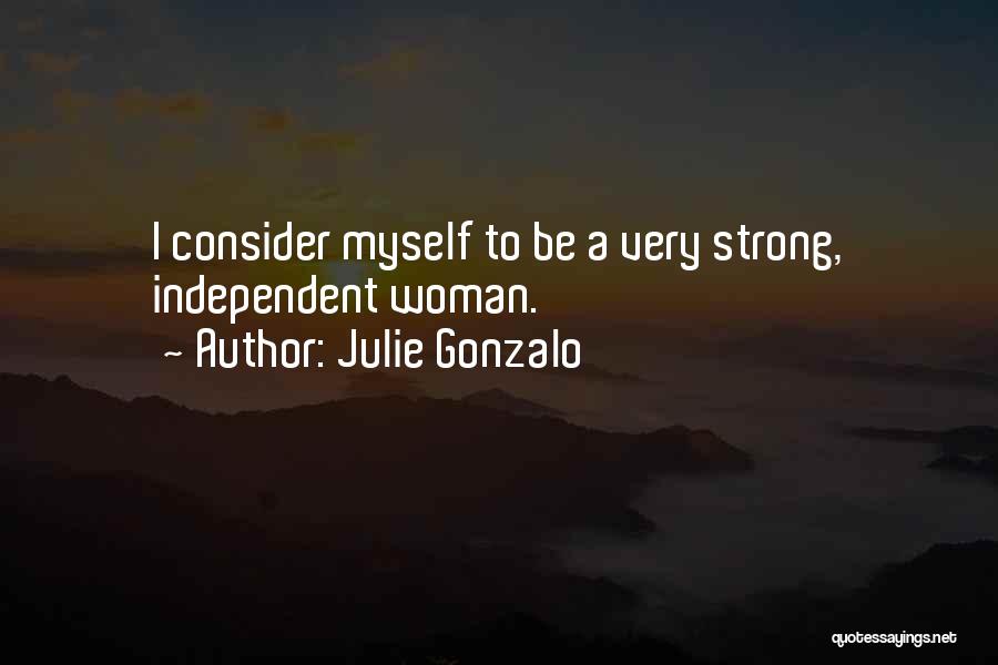 I'm A Strong Independent Woman Quotes By Julie Gonzalo