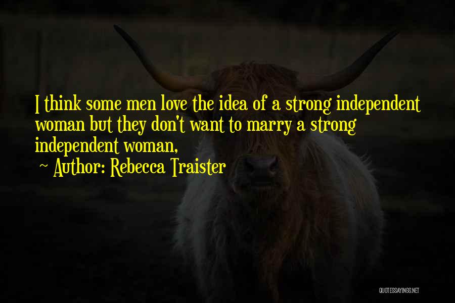 I'm A Strong Independent Woman Quotes By Rebecca Traister