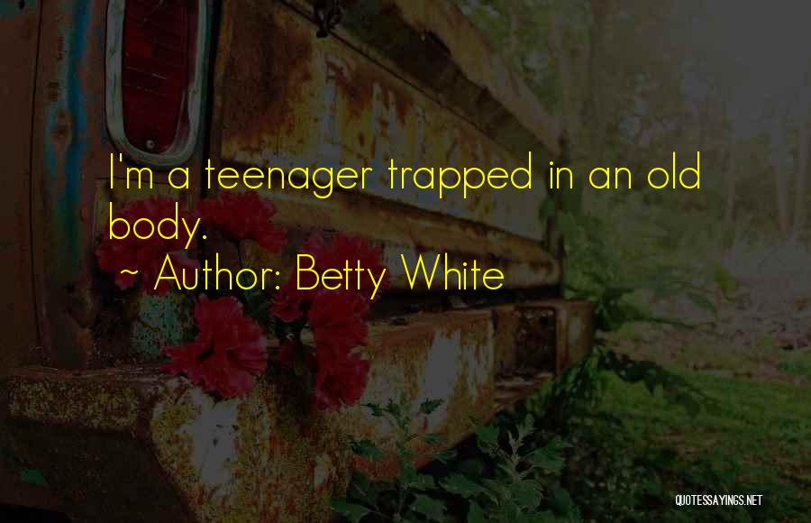 I'm A Teenager Quotes By Betty White