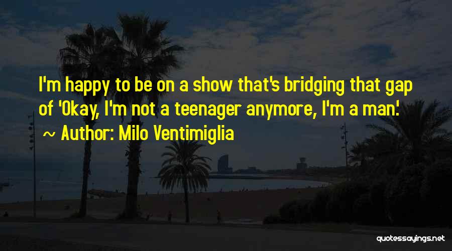 I'm A Teenager Quotes By Milo Ventimiglia