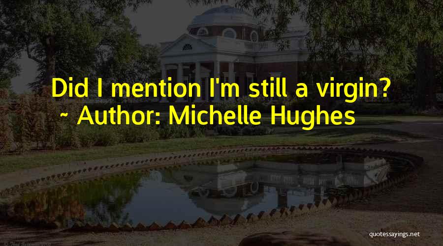 I'm A Virgin Quotes By Michelle Hughes