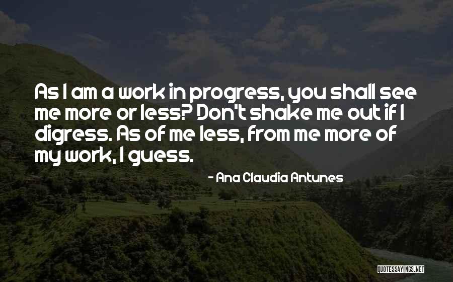 I'm A Work In Progress Quotes By Ana Claudia Antunes