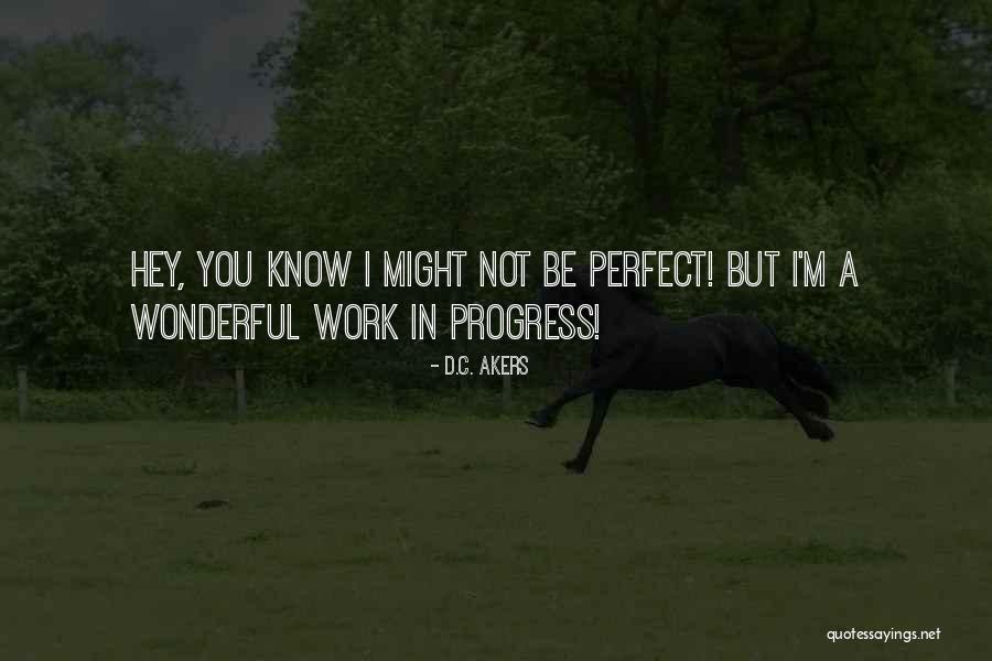 I'm A Work In Progress Quotes By D.C. Akers