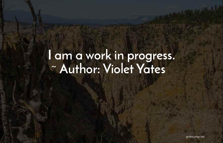 I'm A Work In Progress Quotes By Violet Yates