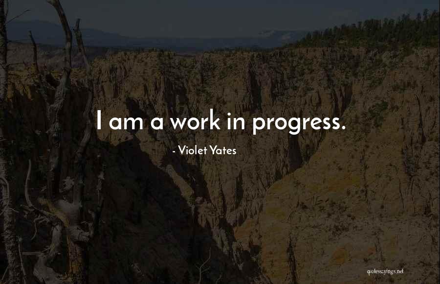 I'm A Work In Progress Quotes By Violet Yates