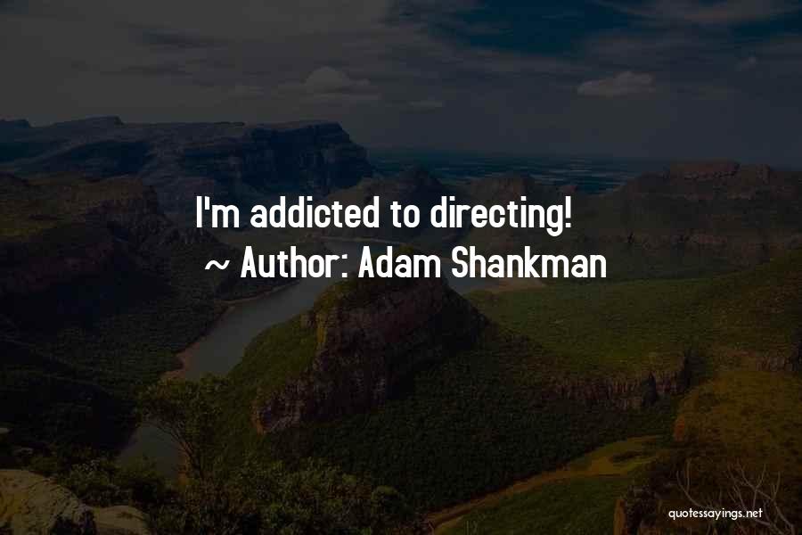 I'm Addicted Quotes By Adam Shankman