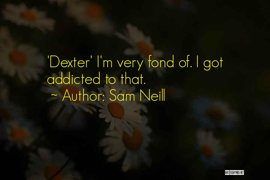 I'm Addicted Quotes By Sam Neill