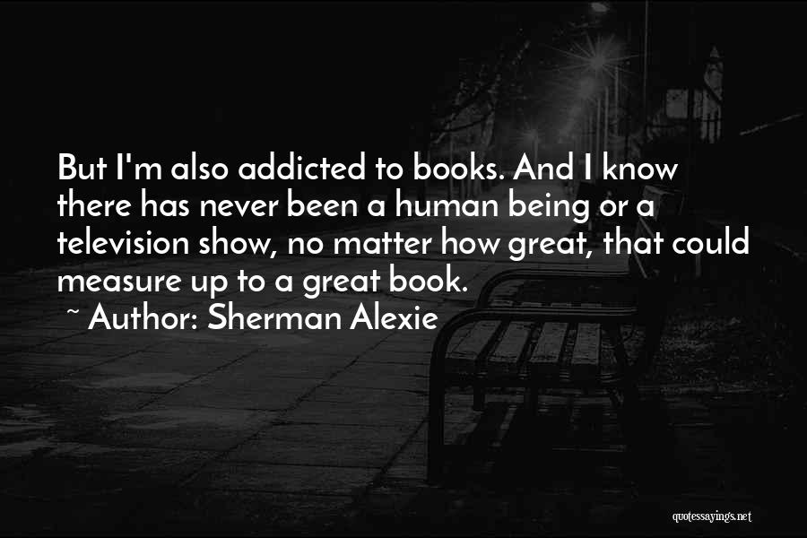 I'm Addicted Quotes By Sherman Alexie