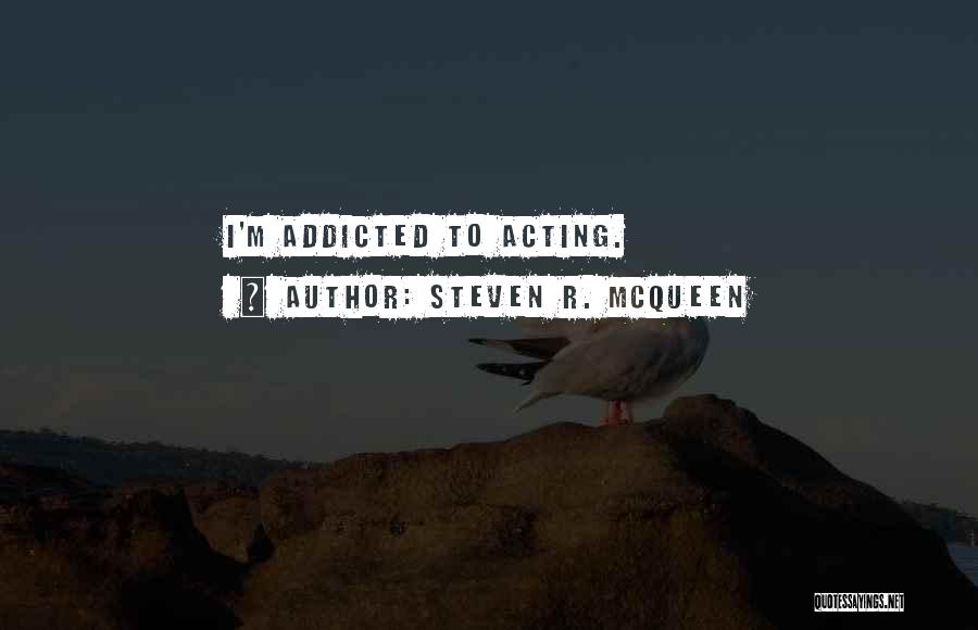 I'm Addicted Quotes By Steven R. McQueen