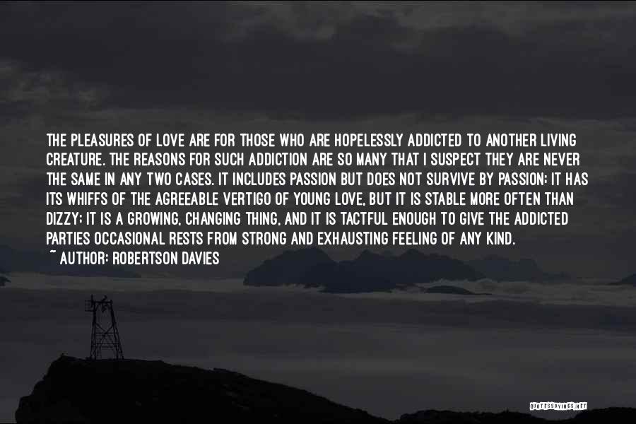 I'm Addicted To Love Quotes By Robertson Davies