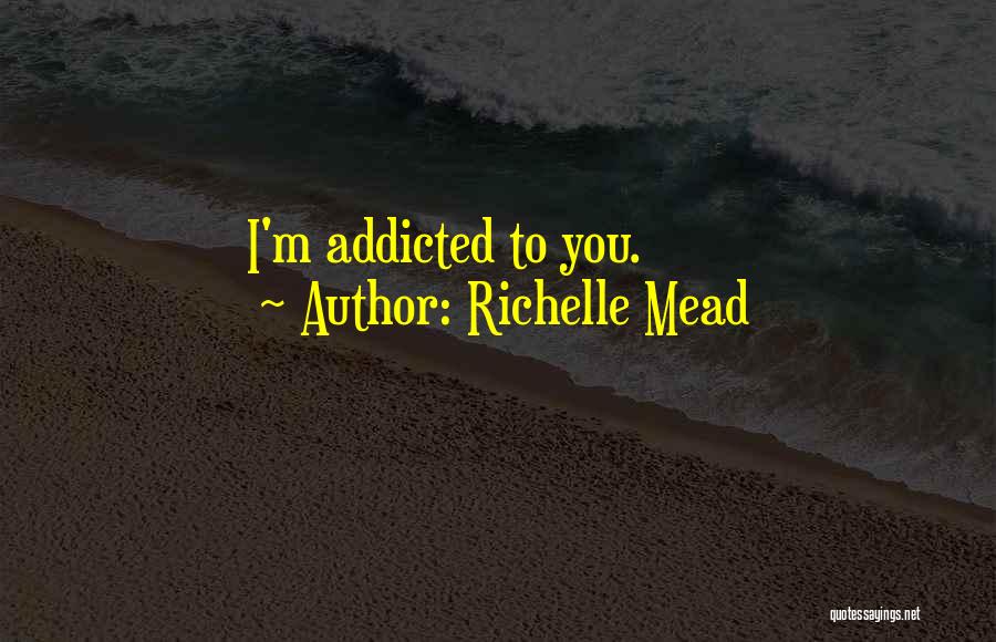 I'm Addicted To You Quotes By Richelle Mead