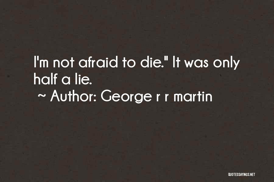 I'm Afraid To Die Quotes By George R R Martin