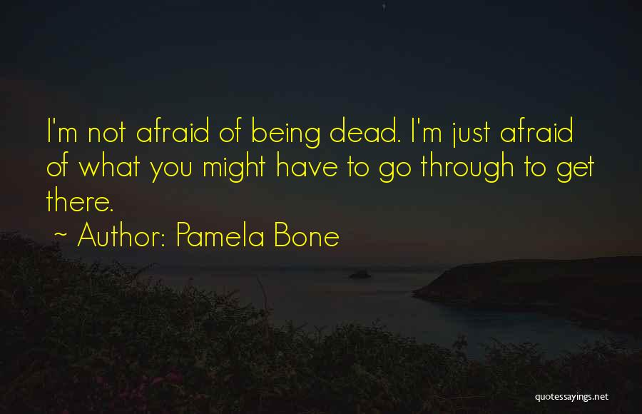 I'm Afraid To Die Quotes By Pamela Bone