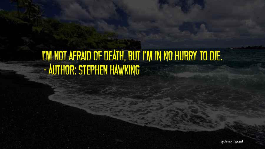 I'm Afraid To Die Quotes By Stephen Hawking