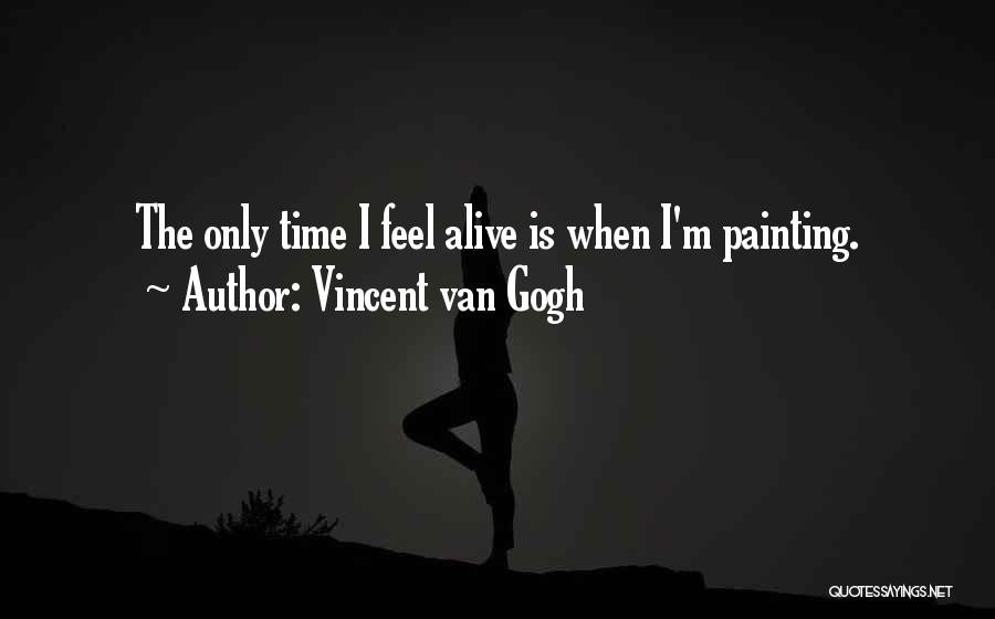 I'm Alive Quotes By Vincent Van Gogh