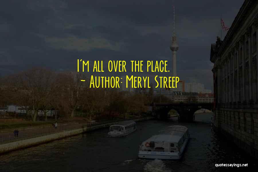 I'm All Over The Place Quotes By Meryl Streep